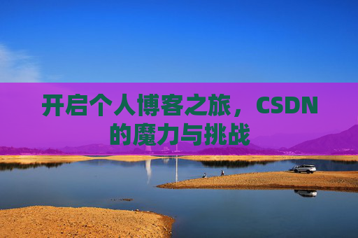 开启个人博客之旅，CSDN的魔力与挑战